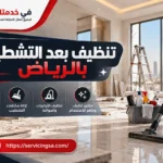 تنظيف بعد التشطيب بالرياض